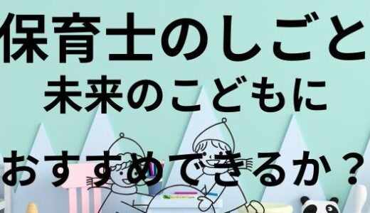 保育士は未来の子どもにおすすめできる仕事か？